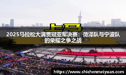 2025马拉松大满贯冠亚军决赛：菏泽队与宁波队的荣耀之争之战