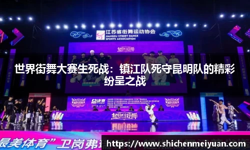 世界街舞大赛生死战：镇江队死守昆明队的精彩纷呈之战